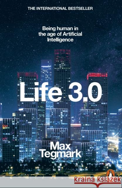 Life 3.0: Being Human in the Age of Artificial Intelligence Tegmark, Max 9780141981802 Penguin Books Ltd