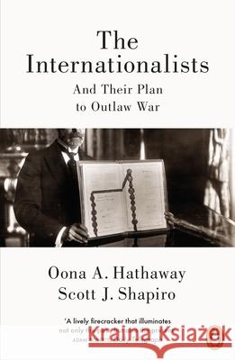 The Internationalists: And Their Plan to Outlaw War Hathaway, Oona; Shapiro, Scott 9780141981864