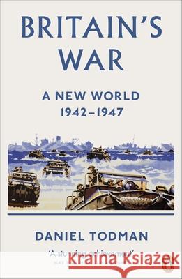 Britain's War: A New World, 1942-1947 Daniel Todman 9780141982823