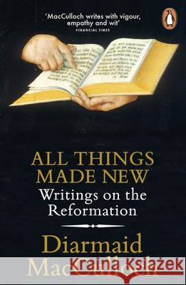 All Things Made New: Writings on the Reformation Diarmaid MacCulloch 9780141983011 