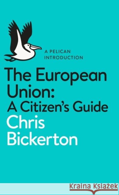 The European Union: A Citizen's Guide Chris Bickerton 9780141983097 Penguin Books Ltd