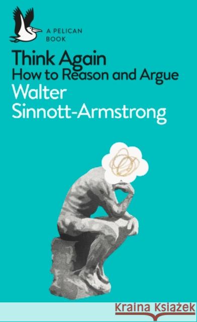 Think Again: How to Reason and Argue Sinnott-Armstrong, Walter 9780141983110
