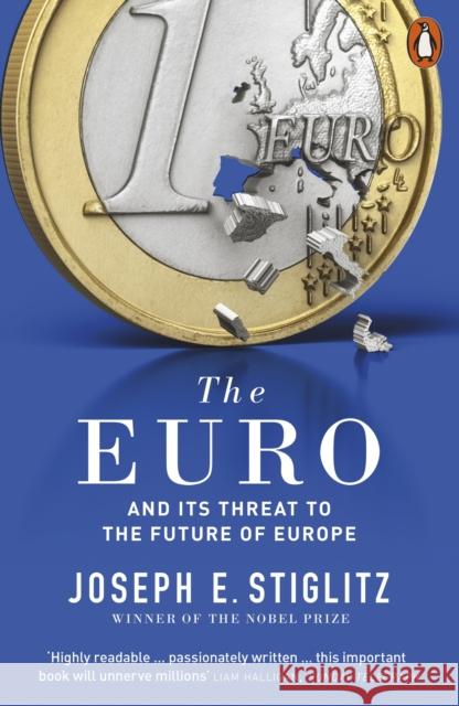 The Euro: And its Threat to the Future of Europe Joseph E. Stiglitz 9780141983240