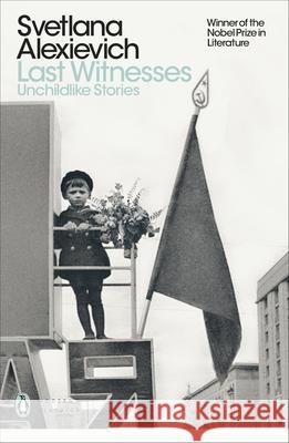 Last Witnesses: Unchildlike Stories Alexievich	 Svetlana 9780141983561 Penguin Books Ltd