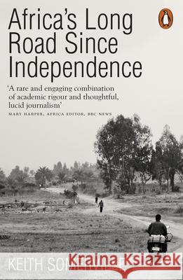Africa's Long Road Since Independence: The Many Histories of a Continent Keith Somerville 9780141984094 Penguin Books Ltd