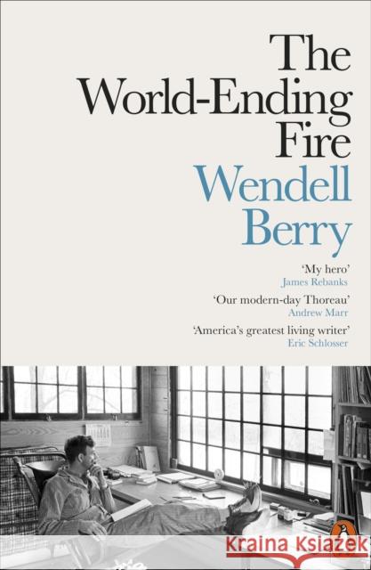 The World-Ending Fire: The Essential Wendell Berry Berry, Wendell 9780141984131 Penguin Books Ltd