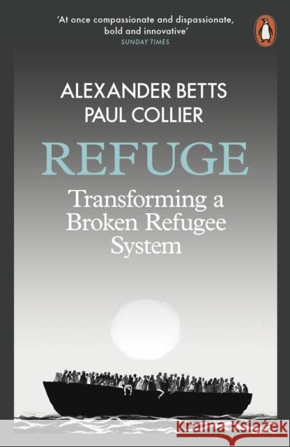 Refuge: Transforming a Broken Refugee System Betts, Alexander; Collier, Paul 9780141984704 Penguin