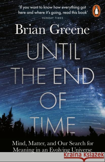 Until the End of Time: Mind, Matter, and Our Search for Meaning in an Evolving Universe Brian Greene 9780141985329