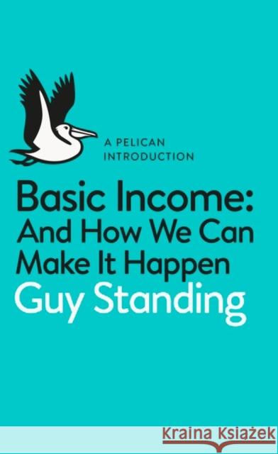 Basic Income: And How We Can Make It Happen Guy Standing 9780141985480 Penguin Books Ltd