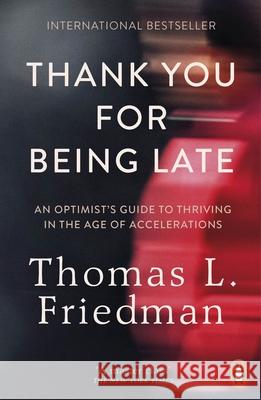 Thank You for Being Late: An Optimist's Guide to Thriving in the Age of Accelerations Thomas L. Friedman 9780141985756