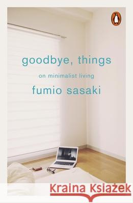 Goodbye, Things: On Minimalist Living Fumio Sasaki 9780141986388