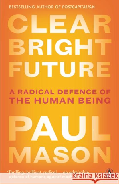 Clear Bright Future: A Radical Defence of the Human Being Paul Mason 9780141986722 Penguin Books