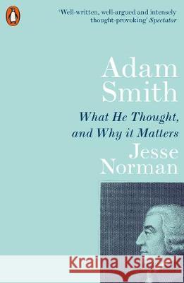 Adam Smith: What He Thought, and Why it Matters Norman Jesse 9780141987118 Penguin Books