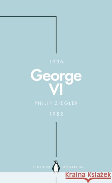 George VI (Penguin Monarchs): The Dutiful King Philip Ziegler 9780141987477