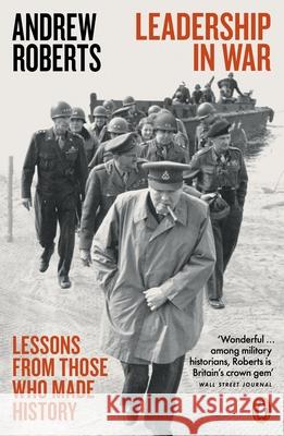 Leadership in War: Lessons from Those Who Made History Andrew Roberts 9780141987545 Penguin Books Ltd