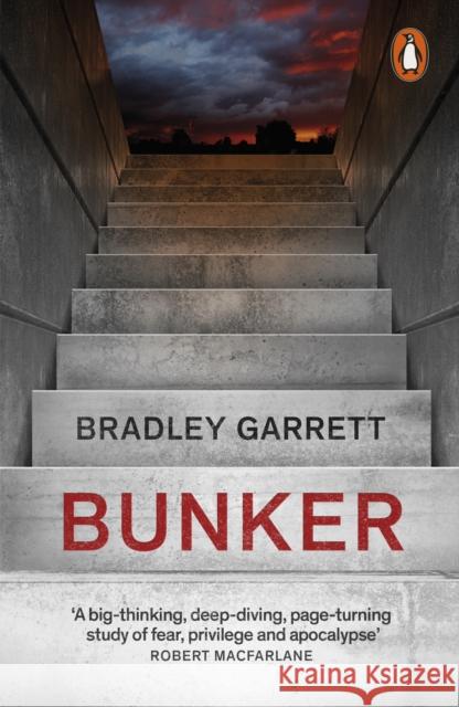 Bunker: What It Takes to Survive the Apocalypse Bradley Garrett 9780141987552 Penguin Books Ltd