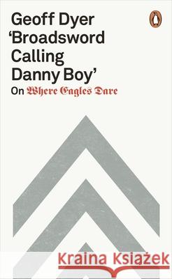 'Broadsword Calling Danny Boy': On Where Eagles Dare Dyer, Geoff 9780141987620 Penguin Books Ltd