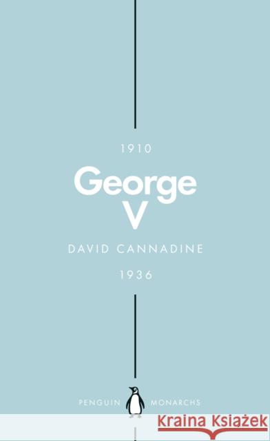 George V (Penguin Monarchs): The Unexpected King David Cannadine 9780141988726