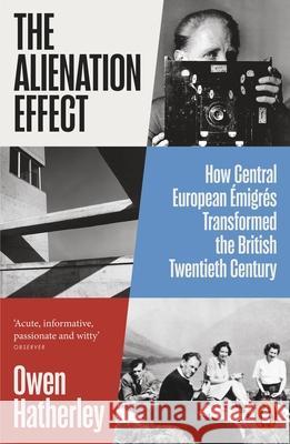 The Alienation Effect: How Central European Emigres Transformed the British Twentieth Century Owen Hatherley 9780141989778 Penguin Books Ltd