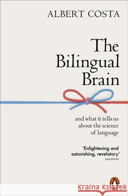 The Bilingual Brain: And What It Tells Us about the Science of Language Costa Albert 9780141990385 Penguin Books Ltd