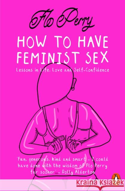 How to Have Feminist Sex: Lessons in Life, Love and Self-Confidence Perry, Flo 9780141990408 Penguin Books Ltd