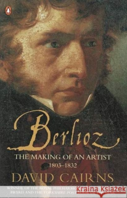 Berlioz: The Making of an Artist 1803-1832 David Cairns 9780141990651