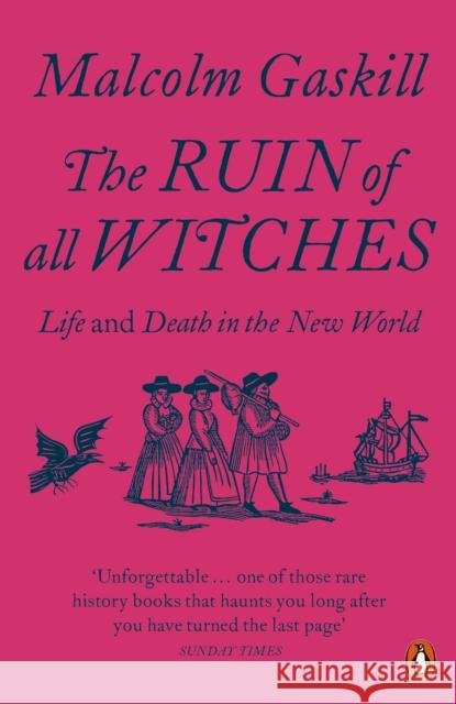 The Ruin of All Witches: Life and Death in the New World Malcolm Gaskill 9780141991481