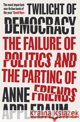 Twilight of Democracy: The Failure of Politics and the Parting of Friends Anne Applebaum 9780141991672 Penguin Books Ltd