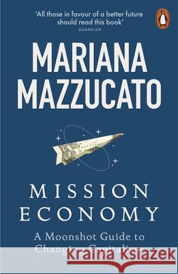 Mission Economy: A Moonshot Guide to Changing Capitalism Mariana Mazzucato 9780141991689