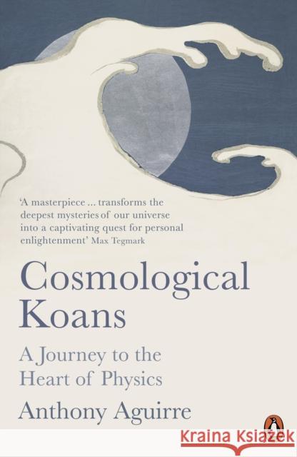 Cosmological Koans: A Journey to the Heart of Physics Anthony Aguirre 9780141991764