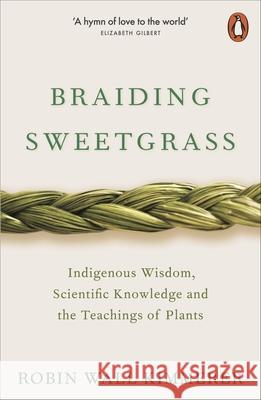 Braiding Sweetgrass: Indigenous Wisdom, Scientific Knowledge and the Teachings of Plants Robin Wall Kimmerer 9780141991955 Penguin Books Ltd