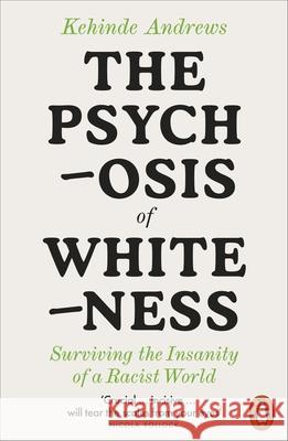 The Psychosis of Whiteness: Surviving the Insanity of a Racist World Kehinde Andrews 9780141992389