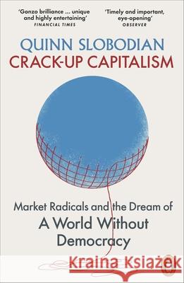 Crack-Up Capitalism: Market Radicals and the Dream of a World Without Democracy Quinn Slobodian 9780141993768 Penguin Books Ltd