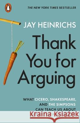 Thank You for Arguing: What Cicero, Shakespeare and the Simpsons Can Teach Us About the Art of Persuasion Jay Heinrichs 9780141994079
