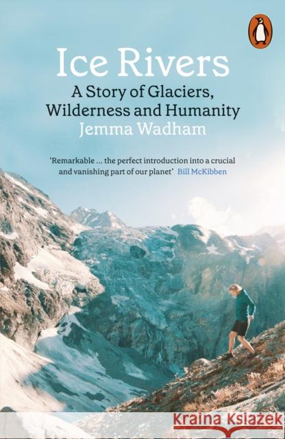 Ice Rivers: A Story of Glaciers, Wilderness and Humanity Jemma Wadham 9780141994147