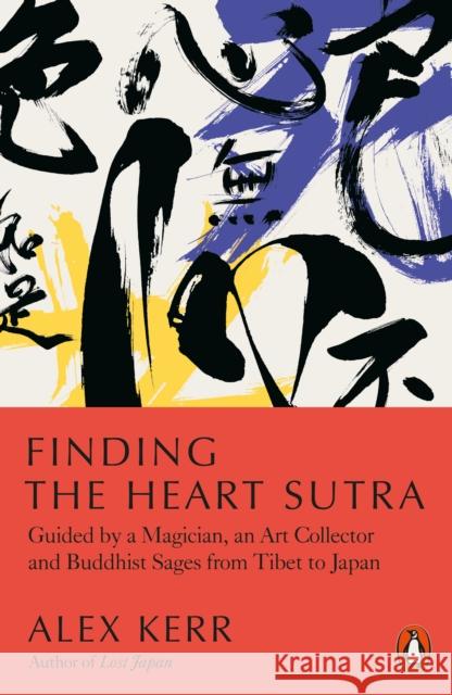 Finding the Heart Sutra: Guided by a Magician, an Art Collector and Buddhist Sages from Tibet to Japan Alex Kerr 9780141994208 Penguin Books Ltd