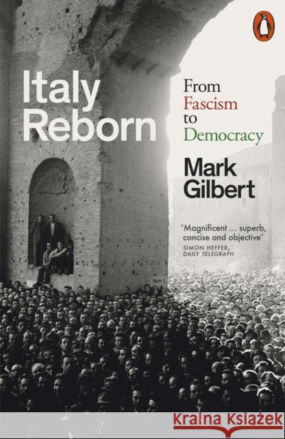 Italy Reborn: From Fascism to Democracy Mark Gilbert 9780141995212