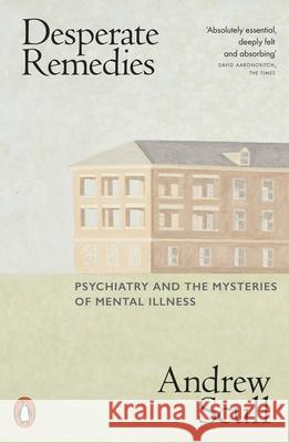 Desperate Remedies: Psychiatry and the Mysteries of Mental Illness Andrew Scull 9780141996455