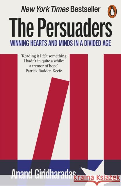 The Persuaders: Winning Hearts and Minds in a Divided Age Anand Giridharadas 9780141996974