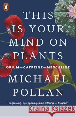 This Is Your Mind On Plants: Opium—Caffeine—Mescaline  9780141997339 Penguin Books Ltd