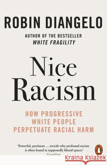 Nice Racism: How Progressive White People Perpetuate Racial Harm Robin DiAngelo 9780141997421