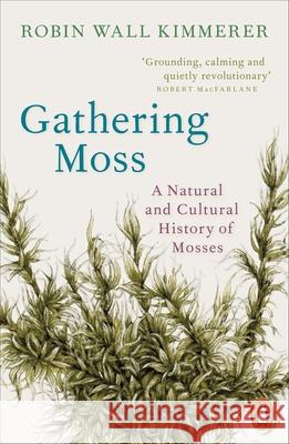 Gathering Moss: A Natural and Cultural History of Mosses Robin Wall Kimmerer 9780141997629 Penguin Books Ltd