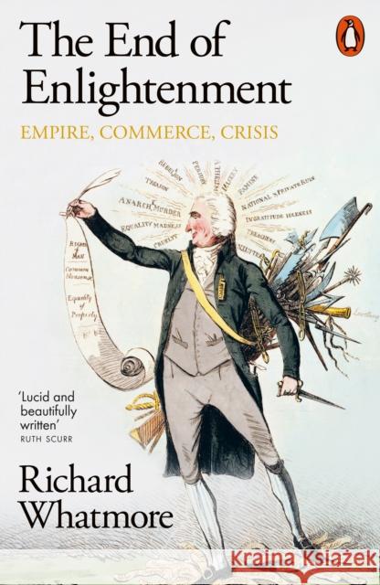 The End of Enlightenment: Empire, Commerce, Crisis Richard Whatmore 9780141997704