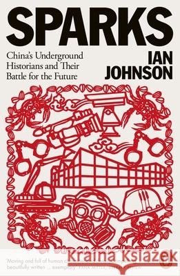 Sparks: China's Underground Historians and Their Battle for the Future Ian Johnson 9780141997957 Penguin Books Ltd