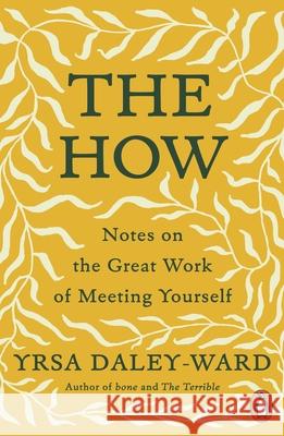 The How: Notes on the Great Work of Meeting Yourself Yrsa Daley-Ward 9780141998879 Penguin Books Ltd