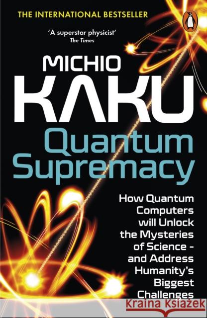 Quantum Supremacy: How Quantum Computers will Unlock the Mysteries of Science – and Address Humanity’s Biggest Challenges Michio Kaku 9780141999456