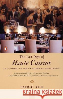 The Last Days of Haute Cuisine: The Coming of Age of American Restaurants Patric Kuh 9780142000311 Penguin Books