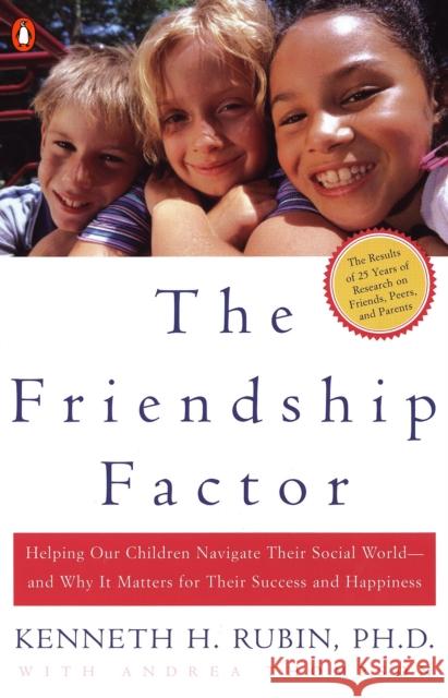 The Friendship Factor: Helping Our Children Navigate Their Social World--And Why It Matters for Their Success and Happiness Kenneth H. Rubin Andrea Thompson 9780142001899
