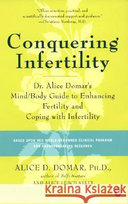 Conquering Infertility: Dr. Alice Domar's Mind/Body Guide to Enhancing Fertility and Coping with Infertility Alice D. Domar Alice Lesch Kelly 9780142002018