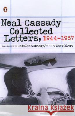 Neal Cassady Collected Letters, 1944-1967 Neal Cassady Dave Moore Carolyn Cassady 9780142002179 Penguin Books